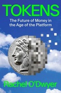 Tokens: The Future of Money in the Age of the Platform Rachel ODwyer