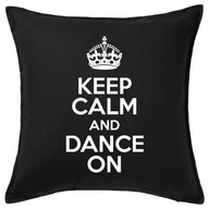 KEEP CALM AND DANCE ON poduszka 50x50 prezent