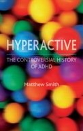 Hyperactive: A History of ADHD Smith Matthew