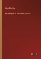 A Catalogue of Australian Fossils Etheridge, Robert