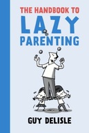 The Handbook To Lazy Parenting GUY DELISLE