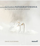 Sztuka fotografowania. 60 pomysłów na lepsze..