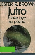 JUTRO MOŻE BYĆ ZA PÓŹNO - LESTER R. BROWN