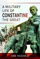 A Military Life of Constantine the Great Hughes