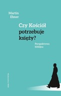 CZY KOŚCIÓŁ POTRZEBUJE KSIĘŻY?, EBNER MARTIN