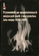 PRZEWODNIK PO MIEJSCACH WALK I MĘCZEŃSTWA 1939-45