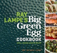 Ray Lampe s Big Green Egg Cookbook: Grill,