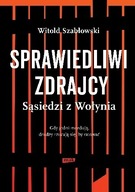 Sprawiedliwi zdrajcy. Sąsiedzi z Wołynia Witold Szabłowski