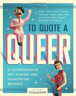 To Quote a Queer: A Compendium of Wit, Wisdom,