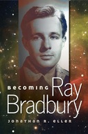 Becoming Ray Bradbury Eller Jonathan R.