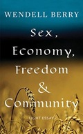 Sex, Economy, Freedom, & Community: Eight Essays WENDELL BERRY