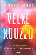 VELKE KOUZLO - ELIZABETH GILBERTOVA