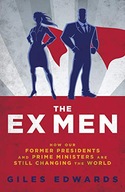 THE EX MEN: HOW OUR FORMER PRESIDENTS AND PRIME MINISTERS ARE STILL CHANGIN