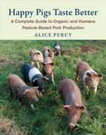 Happy Pigs Taste Better: A Complete Guide to
