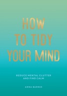 How to Tidy Your Mind: Tips and Techniques to