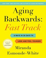 Aging Backwards: Fast Track: 6 Ways in 30 Days to