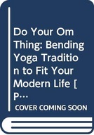 Do Your Om Thing: Bending Yoga Tradition to Fit