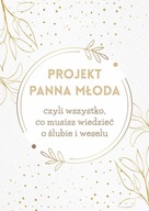 Projekt Panna Młoda. Czyli wszystko, co musisz wiedzieć o ślubie i weselu (