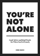 You re Not Alone: Good Advice and Kind Words for