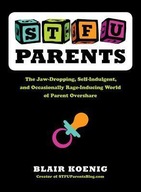 Stfu, Parents: The Jaw-Dropping, Self-Indulgent,