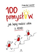 100 pomysłów, jak lepiej radzić sobie z ADHD