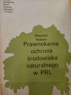 Wojciech Radecki PRAWNOKARNA OCHRONA ŚRODOWISKA NATURALNEGO W PRL