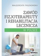 ZAWÓD FIZJOTERAPEUTY I REHABILITACJA LECZNICZA.. MAŁGORZATA PASZKOWSKA