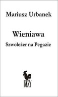 WIENIAWA. SZWOLEŻER NA PEGAZIE - Mariusz Urbanek (