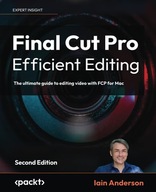 Final Cut Pro Efficient Editing: The ultimate guide to editing video with