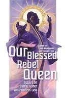 Our Blessed Rebel Queen: Essays on Carrie Fisher