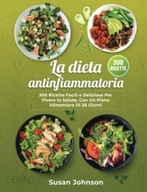 La Dieta Antinfiammatoria: 300 Ricette Facili e Deliziose per