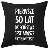 PIERWSZE 50 LAT DZIECIŃSTWA... poduszka prezent