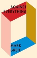 Against Everything: On Dishonest Times Greif Mark