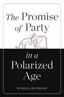 The Promise of Party in a Polarized Age Muirhead