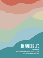 My Walking Life: Where I Went, What I Saw Along