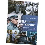 Piłsudski na ekranie. Oblicza Marszałka w kinie i telewizji (lata 1918-2021