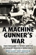 A Machine Gunner s War: From Normandy to Victory