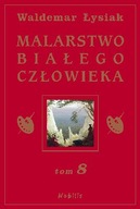 MALARSTWO BIAŁEGO CZŁOWIEKA. TOM 8 - WALDEMAR ŁYSIAK