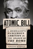 Atomic Bill: A Journalist s Dangerous Ambition in