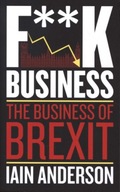 F**k Business : The Business of Brexit/ Iain Anderson