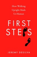 First Steps : How Walking Upright Made Us Human Jeremy DeSilva