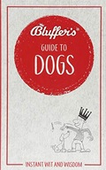 Bluffer s Guide to Dogs: Instant wit and wisdom