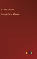 American Yarns & Fables Thompson, W Philipps