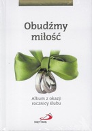 OBUDŹMY MIŁOŚĆ. ALBUM Z OKAZJI ROCZNICY ŚLUBU PRACA ZBIOROWA