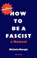 How to be a Fascist: A Manual Murgia Michela