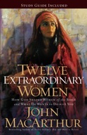 Twelve Extraordinary Women: How God Shaped Women of the Bible, and What He