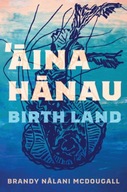 Aina Hanau Birth Lands Volume 92 BRANDY NALANI MCDOUGALL
