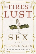 The Fires of Lust: Sex in the Middle Ages Harvey