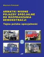 Armatki wodne - pojazdy specjalne do rozpraszania demonstracji. Tajna polsk