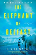The Elephant Of Belfast: A Novel Walsh S. Kirk